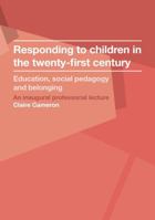 Responding to Children in the Twenty-First Century: Education, Social Pedagogy and Belonging 1782772413 Book Cover