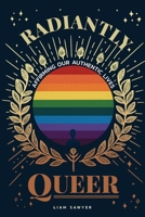 Radiantly Queer: Affirming Our Authentic Lives B0CHJ2PNJQ Book Cover