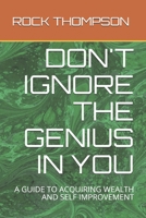 DON'T IGNORE THE GENIUS IN YOU: A GUIDE TO ACQUIRING WEALTH AND SELF IMPROVEMENT B085KR62NN Book Cover
