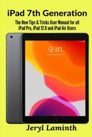 iPad 7th Generation: The New Tips & Tricks User Manual for all iPad Pro, iPad 12.9 and iPad Air Users 1794808000 Book Cover