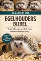 Egelhoudersbijbel: Een praktische gids voor de verzorging van egels: voeding, huisvesting, tammen, fokken, hanteren en dagelijkse gezondheid voor beginners (Dutch Edition) B0GH7TYRLB Book Cover