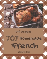 Oh! 707 Homemade French Recipes: The Best-ever of Homemade French Cookbook B08L4GMP62 Book Cover