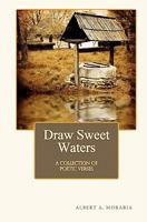 Draw Sweet Waters: A Collection of Poetic Verses 1461139023 Book Cover
