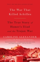 The War That Killed Achilles The True Story of the Iliad 0670021121 Book Cover