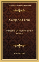 Camp And Trail: Incidents Of Pioneer Life In Arizona 1432516248 Book Cover