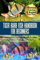 TIGER BARB FISH HANDBOOK FOR BEGINNERS: The Complete Guide To Selecting, Housing, Feeding, And Breeding These Active And Striking Freshwater Fish B0FNZW539W Book Cover