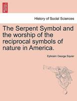 Serpent Symbol and the Worship of the Reciprocal Principles of Nature in America 1275778976 Book Cover