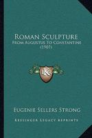 Roman Sculpture from Augustus to Constantine 1019199547 Book Cover