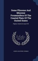 Some Pliocene And Miocene Foraminifera Of The Coastal Plain Of The United States: Papers, Volume 8, Issue 676 1021860263 Book Cover