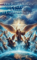 111 Divine Rituals with Archangels: A Journey of Light and Guidance 6280150089 Book Cover