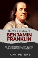 THE WIT AND WISDOM OF BENJAMIN FRANKLIN: 50 of His Most Brilliant Quotes and What They Mean Today B0CGL7R278 Book Cover