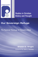 Our Sovereign Refuge: The Pastoral Theology of Theodore Beza (Studies in Christian History & Thought S.) (Studies in Christian History and Thought) 1597527726 Book Cover