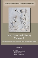 John, Jesus, and History, Volume 3: Glimpses of Jesus through the Johannine Lens 0884140822 Book Cover