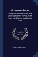 Momentous Issues: Competition in Business, Stable Price Level, Prosperity and Republic Versus Trusts, Falling Price Level, Depression, Empire, Militarism and Concentration of Wealth 137638681X Book Cover