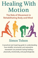 Healing With Motion: The Role of Movement in Rehabilitating Body and Mind B0FFH5NRCG Book Cover