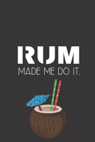 Rum made me do it.: Perfect Gift For Party Lovers, 120 Pages Blank Lined Notebook With Custom Soft Cover, 6 x 9, Ideal For Notes, Office, Homework And Much More! 1709965096 Book Cover