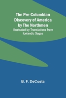 The Pre-Columbian Discovery of America by the Northmen; Illustrated by Translations from Icelandic Sagas 9361473344 Book Cover