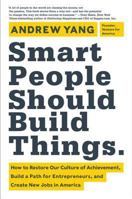 Smart People Should Build Things: How to Restore Our Culture of Achievement, Build a Path for Entrepreneurs, and Create New Jobs in America 0062292048 Book Cover