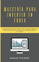 Maestría para Invertir en Forex: La Guía de inicio rápida para principiantes para ganar dinero con estrategias avanzadas de trading al día. Descubre ... retirarse siendo millonario (Spanish Edition) 1989779719 Book Cover