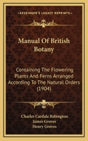 Manual of British Botany, Containing the Flowering Plants and Ferns. Arranged According to the Natural Orders 9354003915 Book Cover