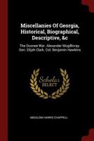 Miscellanies of Georgia, Historical, Biographical, Descriptive, &c: The Oconee War. Alexander McGillivray. Gen. Elijah Clark. Col. Benjamin Hawkins 1376266482 Book Cover