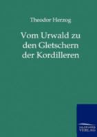 Vom Urwald Zu Den Gletschern Der Kordilleren 3861959828 Book Cover