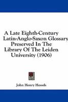 A Late Eighth-Century Latin-Anglo-Saxon Glossary: Preserved In The Library Of The Leiden University 1142488527 Book Cover