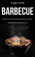 Barbecue: Barbecue Cookbook Of Smoking Barbecue Recipes (Exciting Barbecue Recipes to Love) 1989787460 Book Cover