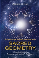 Activate Your Highest Potential With Sacred Geometry: A Practical Guide to Freedom, Authenticity and Fulfilment 1958405922 Book Cover