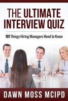 The Ultimate Interview Quiz: 101 Things Hiring Managers Need to Know! 1499171773 Book Cover
