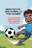 GESCHICHTE DES FUßBALLS FÜR KINDER: Illustrierte Geschichten und Legenden des Spiels (German Edition) B0FFYVQDKF Book Cover