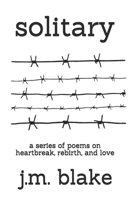 Solitary: A Series of Poems on Heartbreak, Rebirth, and Love B08CGCXZMS Book Cover