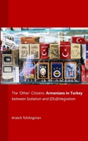 The 'Other' Citizens: Armenians in Turkey between Isolation and (Dis)Integration 138978178X Book Cover