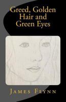 Greed, Golden Hair and Green Eyes 0992783852 Book Cover