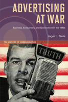 Advertising at War: Business, Consumers, and Government in the 1940s (History of Communication) 0252078659 Book Cover