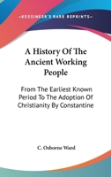 A History of the Ancient Working People: From the Earliest Known Period to the Adoption of Christianity 116325035X Book Cover