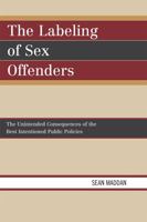The Labeling of Sex Offenders: The Unintended Consequences of the Best Intentioned Public Policies 0761841237 Book Cover