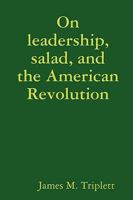 On leadership, salad, and the American Revolution 0578011379 Book Cover