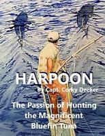Harpoon: The Passion of Hunting the Magnificent Bluefin Tuna 0692956085 Book Cover