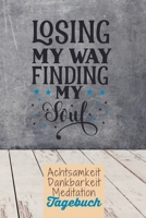 Losing my way. Finding my soul: Dankbarkeitstagebuch zum selber ausfüllen I Tagebuch I Heilsames Reflektionstagebuch für positives Denken und Glück im ... I  130 Seiten I A5 (German Edition) 165077656X Book Cover