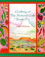 Cooking at the Natural Cafe in Santa Fe 0895945606 Book Cover