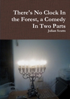 There's No Clock In the Forest, a Comedy In Two Parts 1519612796 Book Cover