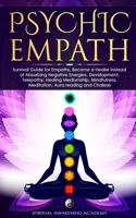 Psychic Empath: Survival Guide for Empaths, Become a Healer Instead of Absorbing Negative Energies. Development, Telepathy, Healing Mediumship, Mindfulness, Meditation, Aura reading and Chakras 1446781909 Book Cover