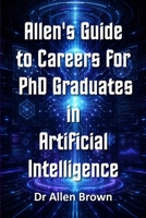 Allen's Guide to Careers for PhD Graduates in Artificial Intelligence (Allen's Career Guides) B0HCNYKGSP Book Cover