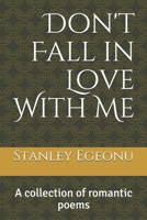 Don't Fall in Love With Me: A collection of romantic poems B08T8F8ZVC Book Cover
