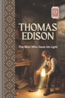 THOUMAS EDISON: The Man Who Gave Us Light B0FDKFKYJ1 Book Cover