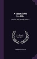 A Treatise on Syphilis, Historical and Practical Volume 2 1358078386 Book Cover