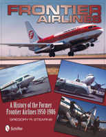 Frontier Airlines: A History of the Former Frontier Airlines: 1950-1986 0764340409 Book Cover