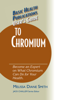 User's Guide to Chromium: Don't Be a Dummy, Become an Expert on What Chromium Can Do for Your Health 1681628465 Book Cover