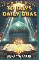30 DAYS DAILY DUAS: Transform Your Life with Powerful Authentic Supplications - Complete Arabic, Translation & Guide to Prophetic Prayers for Every Muslim B0G6WVRY9Y Book Cover